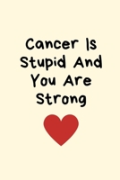 Cancer Is Stupid And You Are Strong: Cancer is Stupid Gifts, You Can Do It Get Well Cancer Gifts For Her, Cancer Fighter Gifts, Support Gifts For Friend, Cancer Care Package Cancer Gifts 1695935977 Book Cover