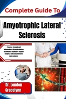 Complete Guide To Amyotrophic Lateral Sclerosis: Preserve strength and independence through adaptive techniques, respiratory support insights, and comprehensive care guidance B0H51BV7KM Book Cover