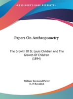 Papers On Anthropometry: The Growth Of St. Louis Children And The Growth Of Children 1437055699 Book Cover