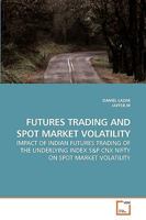 FUTURES TRADING AND SPOT MARKET VOLATILITY: IMPACT OF INDIAN FUTURES TRADING OF THE UNDERLYING INDEX S 363923944X Book Cover