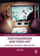 Postmodernism and Video Art: Criticism, Ideology, and Politics (Routledge Advances in Art and Visual Studies) 1032743859 Book Cover