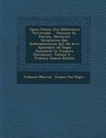 Opera Omnia: Sive Bibliotheca Universalis ... Omnium Ss. Patrum, Doctorum Scriptorum Que Ecclesiasticorum Qui Ab Aevo Apostolico Ad Usque Innocentii Iii Tempora Floruerunt, Volume 4... 1295200864 Book Cover