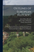Outlines of European History ...: Earliest Man, the Orient, Greece, and Rome, by J. H. Breasted. Europe From the Break-Up of the Roman Empire to the ... of the Eighteenth Century, by J. H. Robinson 1016841124 Book Cover