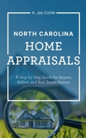 North Carolina Home Appraisals: A Step-by-Step Guide for Buyers, Sellers and Real Estate Agents B0DTQ8272Q Book Cover