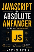 JAVASCRIPT FÜR ABSOLUTE ANFÄNGER: Vom Anfänger Zum Programmierhelden (German Edition) B0H6MQXCKB Book Cover