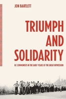 Triumph and Solidarity: BC Communists in the Early Years of the Great Depression 1771993952 Book Cover