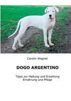Dogo Argentino: Tipps zur Haltung und Erziehung, Ernährung und Pflege 3848243474 Book Cover