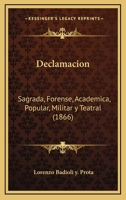 Declamacion: Sagrada, Forense, Academica, Popular, Militar Y Teatral (1866) 1161048065 Book Cover
