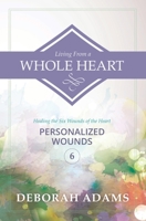 Living From A Whole Heart - Healing the Six Wounds of the Heart: Book 6 - Personalized Wounds B0DS1XJ5MK Book Cover