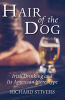 Hair of the Dog: Irish Drinking and Its American Stereotype 153268987X Book Cover