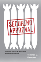 Securing Approval: Domestic Politics and Multilateral Authorization for War 0226101215 Book Cover