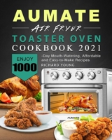 AUMATE Air Fryer Toaster Oven Cookbook 2021: Enjoy 1000-Day Mouth-Watering, Affordable and Easy-to-Make Recipes 1803433787 Book Cover