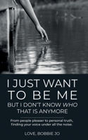 I Just Want To Be Me But I Don't Know Who That Is Anymore: From people pleaser to personal truth, finding your voice under all the noise. 1736121006 Book Cover