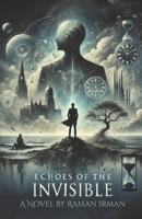 Echoes of the Invisible: A Visionary Novel that Dismantles Reality to Reveal the Soul of Existence. B0F79D1FDR Book Cover