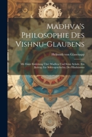Madhva's Philosophie des Vishnu-Glaubens; mit einer Einleitung über Madhva und seine Schule. Ein Beitrag zur Sektengeschichte des Hinduismus 1021389439 Book Cover