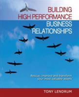 Building High Performance Business Relationships: Rescue, Improve, and Transform Your Most Valuable Assets 0730377741 Book Cover