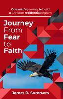 Journey From Fear To Faith: One man's journey to build a Christian residential program B0GFFPLM7F Book Cover