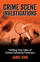 Crime Scene Investigations: Thrilling True Tales of Crimes Solved by Forensics 1837996814 Book Cover