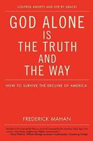 God Alone Is the Truth and the Way: How to Survive the Decline of America 0595526373 Book Cover