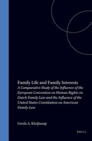 Family Life and Family Interests: A Comparative Study of the Influence of the European Convention on Human Rights on Dutch Family Law and the Influence of the United States Constitution on American Fa 9041111360 Book Cover
