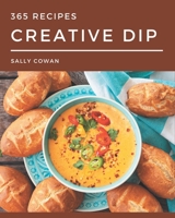 365 Creative Dip Recipes: From The Dip Cookbook To The Table B08KQBYQ18 Book Cover