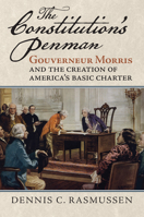 The Constitution's Penman: Gouverneur Morris and the Creation of America's Basic Charter (American Political Thought) 0700640789 Book Cover