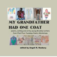 My Grandfather Had One Coat: Poems, Writing and Art by Young Brooklyn Writers from Phat Phun Tuesdays Poetry Workshops 1460924002 Book Cover