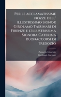 Per le acclamatissime nozze dell' illustrissimo Signor Girolamo Tassinari di Firenze e l'illustrissima Signora Caterina Buonaccorsi di Tredozio (Italian Edition) 1024196917 Book Cover
