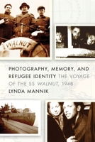 Photography, Memory, and Refugee Identity: The Voyage of the SS Walnut, 1948 077482445X Book Cover