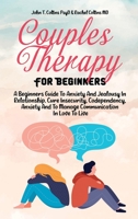 Couples Therapy For Beginners: A Beginners Guide To Anxiety And Jealousy In Relationship. Cure Insecurity, Codependency, Anxiety And To Manage Communication In Love To Live 1802343229 Book Cover