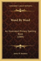 Word by Word: An Illustrated Primary Spelling-Book for Showing the Structure of English Words and Training the Vocal Organs to Clear Enunciation 1437366562 Book Cover