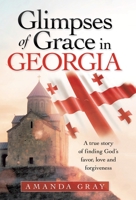 Glimpses of Grace in Georgia: A True Story of Finding God’s Favor, Love and Forgiveness 1664223045 Book Cover