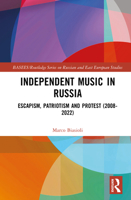 Independent Music in Russia: Escapism, Patriotism and Protest (2008-2022) (BASEES/Routledge Series on Russian and East European Studies) 1032164700 Book Cover