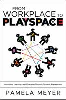 From Workplace to Playspace: Innovating, Learning and Changing Through Dynamic Engagement 0470467223 Book Cover