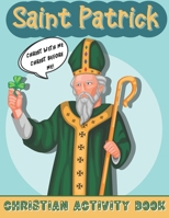 Christ With Me, Christ Before Me! Saint Patrick. Christian Activity Book: St Patrick’s Day Bible Activity Book for Adults, Teens and Kids B08WSDRL6P Book Cover