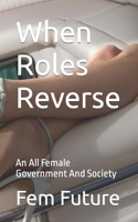 When Roles Reverse: An All Female Government And Society null Book Cover