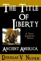 The Title of Liberty: Ancient America 1932280251 Book Cover