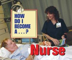 How Do I Become A...? - Nurse (How Do I Become A...?) 1567117449 Book Cover