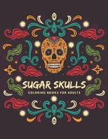 Sugar Skulls Coloring Books for Adults: 50 Different Amazing Detailed Sugar Skulls Designs for Stress Relief and Relaxation for Adults & Teens B08JVLBTMF Book Cover