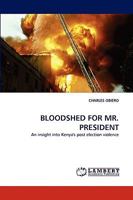 BLOODSHED FOR MR. PRESIDENT: An insight into Kenya's post election violence 3838356411 Book Cover