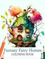 Fantasy Fairy Homes Coloring Book: Whimsical Fantasy Architecture and Enchanted Dwellings for Stress Relief and Relaxation B0CSKMFKLQ Book Cover