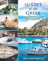 The Gift of the Greek: 75 Authentic Recipes for the Mediterranean Diet 1510725571 Book Cover