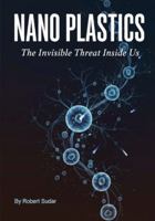 Nano Plastics: The Invisible Threat Inside Us 1971877204 Book Cover