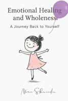Emotional Healing and Wholeness: A Journey Back to Yourself B0FJFRJC2Z Book Cover