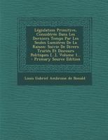La(c)Gislation Primitive Consida(c)Ra(c)E Dans Les Derniers Temps Par Les Seules Lumia]res de La Raison. T1 2013471734 Book Cover