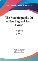 The Autobiography of a New England Farm-House; A Book 1275850359 Book Cover