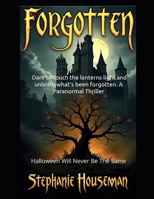 Forgotten: Dare to touch the lanterns light and unleash what's been forgotten. A Paranormal Thriller: Halloween Will Never Be The Same B0FG7YLXSG Book Cover