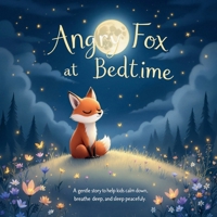 Angry Fox at Bedtime: A Gentle Story to Help Kids Calm Down, Breathe Deep, and Sleep Peacefully: A calming bedtime story for toddlers and preschoolers ... Bedtime Book Series for Big Little Emotions) B0FD8Y6VPN Book Cover