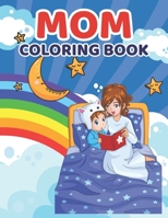 Mom Coloring Book: Perfect Happy Mother's Day Coloring Book For Kids And Toddlers - Great Coloring Book Gift From Mom To Son Or Daughter B094281ZLW Book Cover