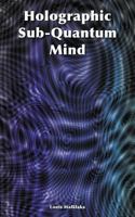 Holographic Sub-Quantum Mind 1508814732 Book Cover